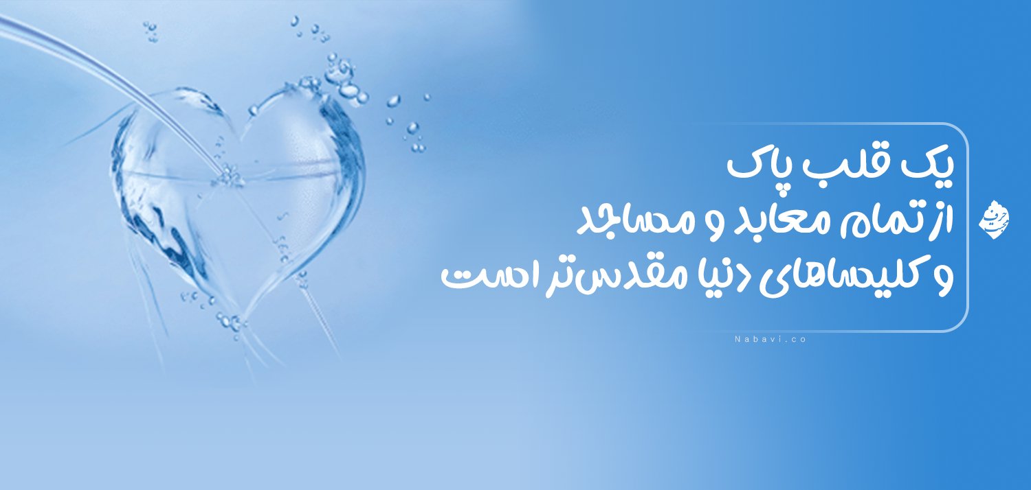 یک قلب پاک از تمام معابد و مسجاد و کلیساهای دنیا مقدس تر است