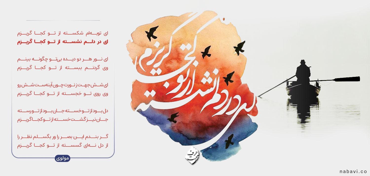 مولوی - ای در دلم نشسته از تو کجا گریزم